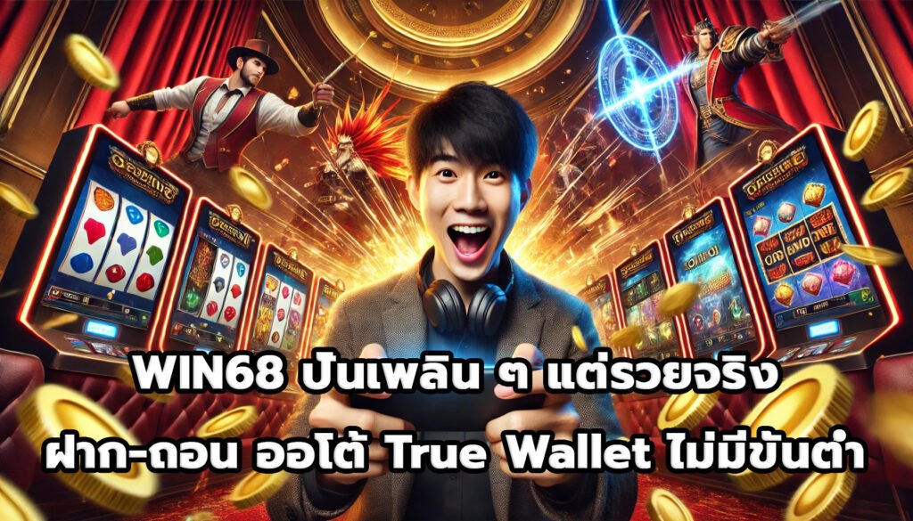 WIN68 ปั่นเพลิน ๆ แต่รวยจริง ฝาก-ถอน ออโต้ True Wallet ไม่มีขั้นต่ำ