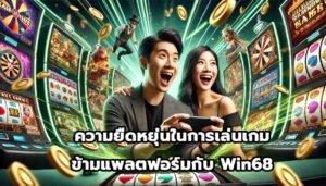 ความยืดหยุ่นในการเล่นเกมข้ามแพลตฟอร์มกับ Win68-6